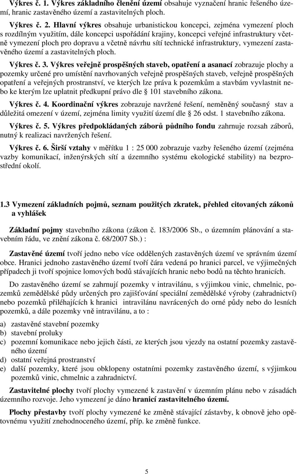 včetně návrhu sítí technické infrastruktury, vymezení zastavěného území a zastavitelných ploch. Výkres č. 3.