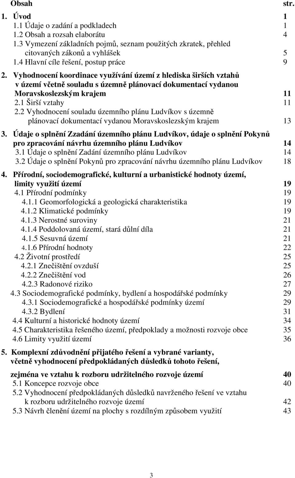 1 Širší vztahy 11 2.2 Vyhodnocení souladu územního plánu Ludvíkov s územně plánovací dokumentací vydanou Moravskoslezským krajem 13 3.