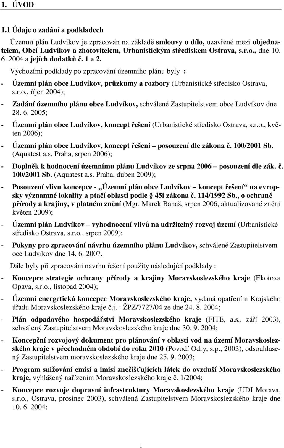 6. 2005; - Územní plán obce Ludvíkov, koncept řešení (Urbanistické středisko Ostrava, s.r.o., květen 2006); - Územní plán obce Ludvíkov, koncept řešení posouzení dle zákona č. 100/2001 Sb.