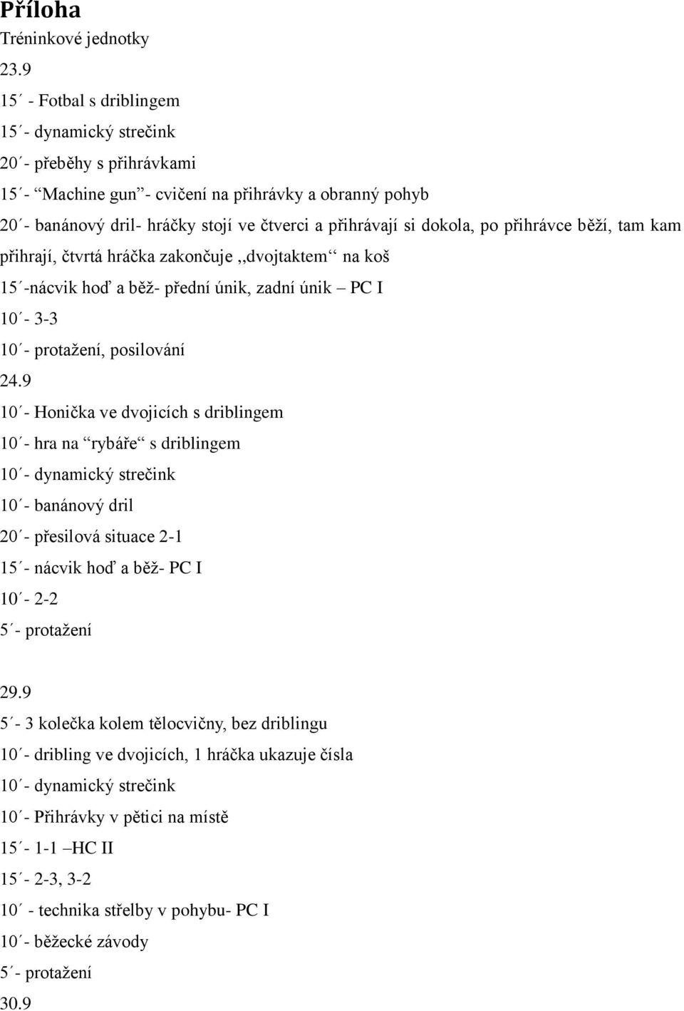 dokola, po přihrávce běží, tam kam přihrají, čtvrtá hráčka zakončuje,,dvojtaktem na koš 15 -nácvik hoď a běž- přední únik, zadní únik PC I 10-3-3 10 - protažení, posilování 24.