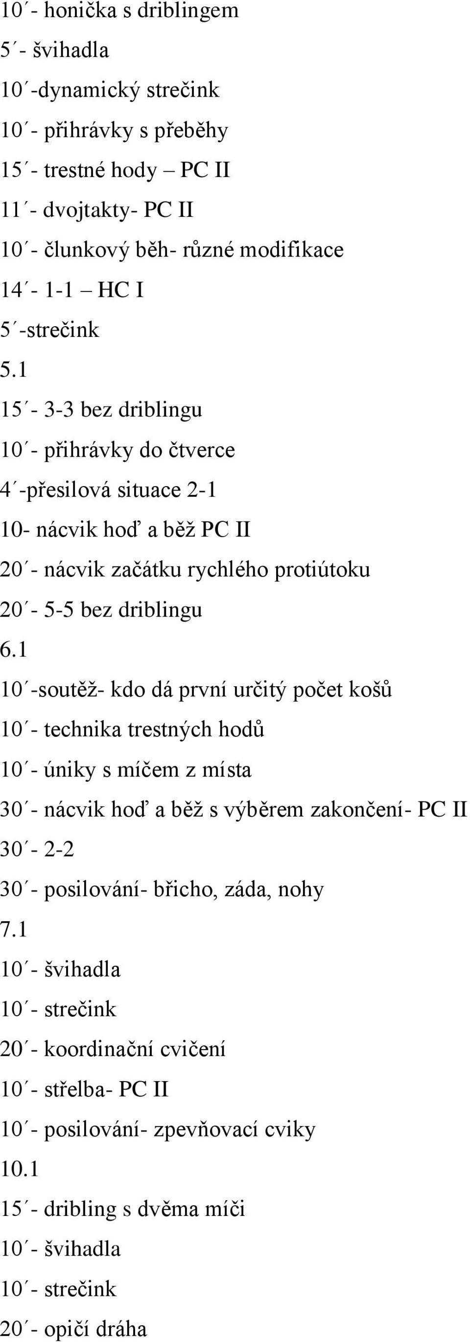 1 15-3-3 bez driblingu 10 - přihrávky do čtverce 4 -přesilová situace 2-1 10- nácvik hoď a běž PC II 20 - nácvik začátku rychlého protiútoku 20-5-5 bez driblingu 6.