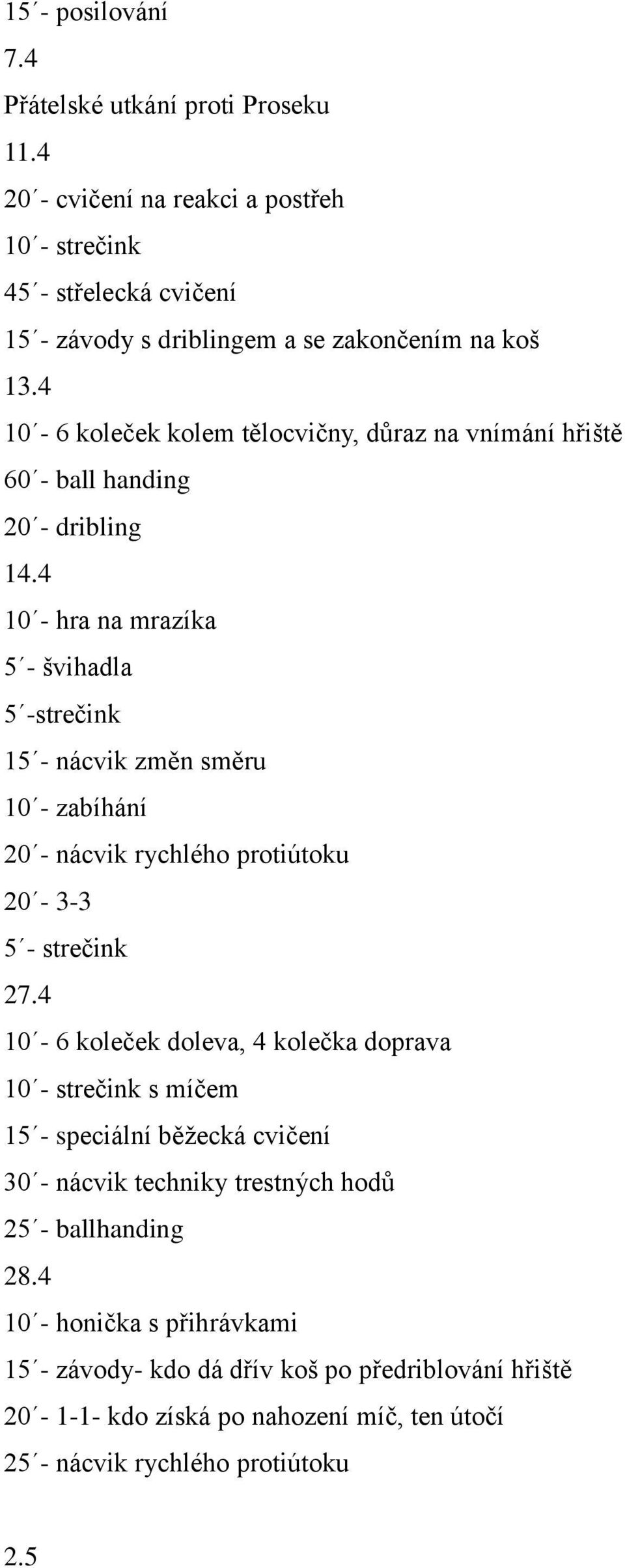 4 10 - hra na mrazíka 5 - švihadla 5 -strečink 15 - nácvik změn směru 10 - zabíhání 20 - nácvik rychlého protiútoku 20-3-3 27.