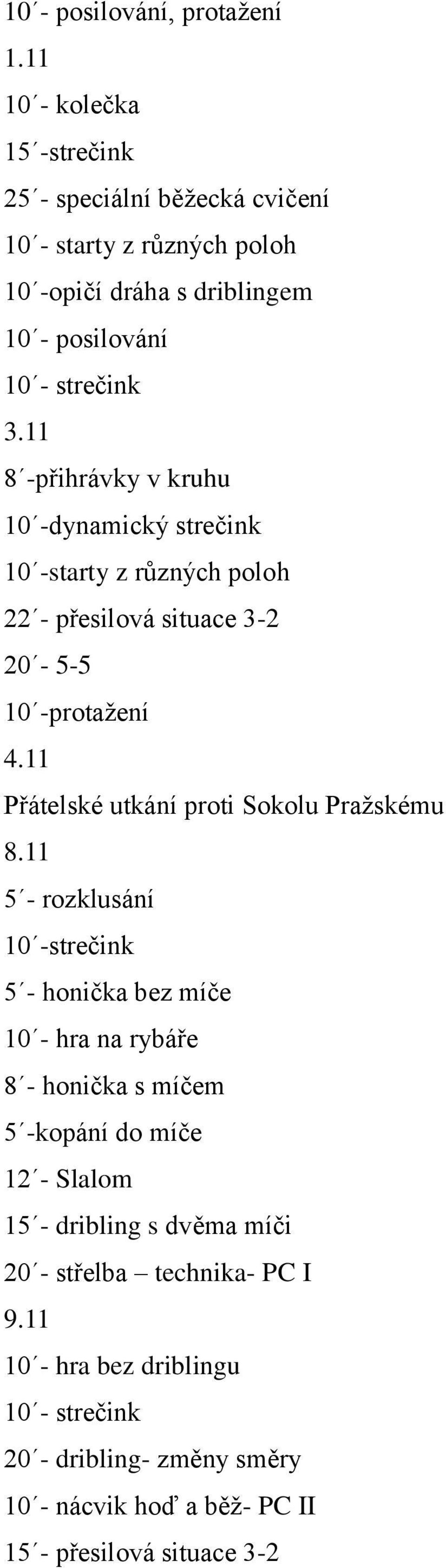 11 8 -přihrávky v kruhu 10 -dynamický strečink 10 -starty z různých poloh 22 - přesilová situace 3-2 20-5-5 10 -protažení 4.