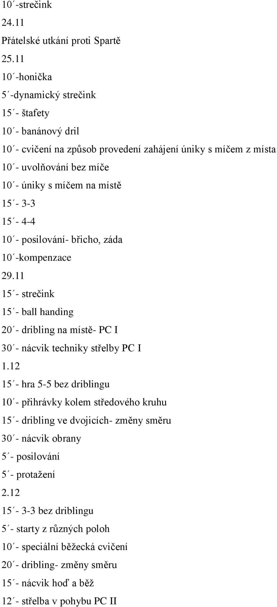 míčem na místě 15-3-3 15-4-4 10 - posilování- břicho, záda 10 -kompenzace 29.11 1 15 - ball handing 20 - dribling na místě- PC I 30 - nácvik techniky střelby PC I 1.