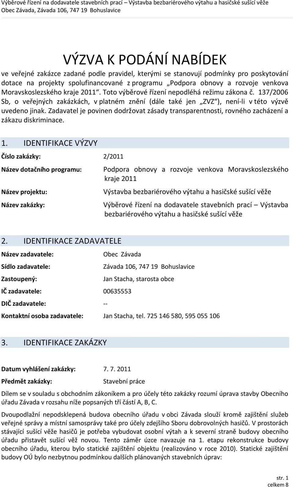 Zadavatel je povinen dodržovat zásady transparentnosti, rovného zacházení a zákazu diskriminace. 1.