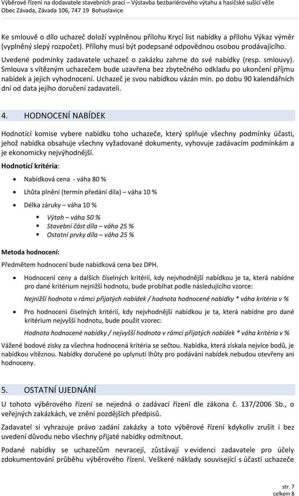 Uchazeč je svou nabídkou vázán min. po dobu 90 kalendářních dní od data jejího doručení zadavateli. 4.