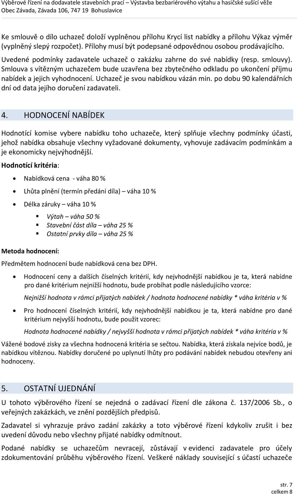 Uchazeč je svou nabídkou vázán min. po dobu 90 kalendářních dní od data jejího doručení zadavateli. 4.