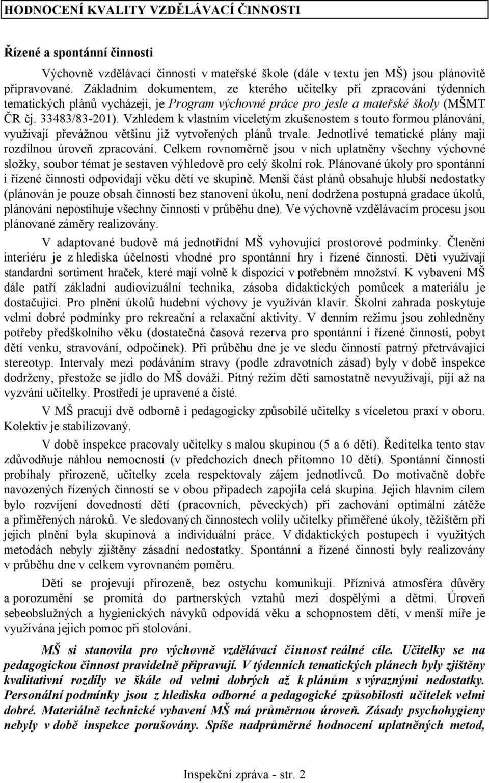 Vzhledem k vlastním víceletým zkušenostem s touto formou plánování, využívají převážnou většinu již vytvořených plánů trvale. Jednotlivé tematické plány mají rozdílnou úroveň zpracování.