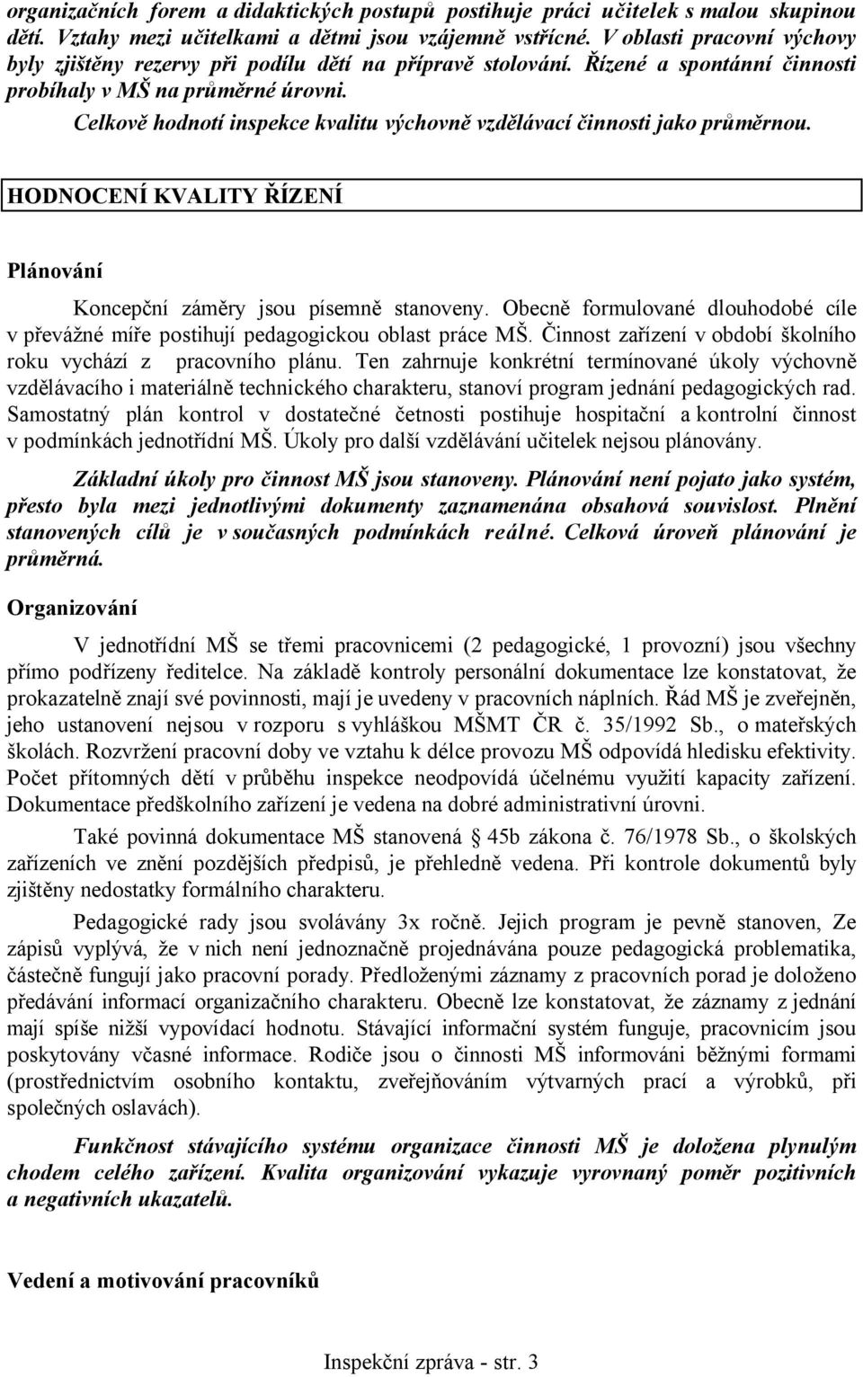 Celkově hodnotí inspekce kvalitu výchovně vzdělávací činnosti jako průměrnou. HODNOCENÍ KVALITY ŘÍZENÍ Plánování Koncepční záměry jsou písemně stanoveny.