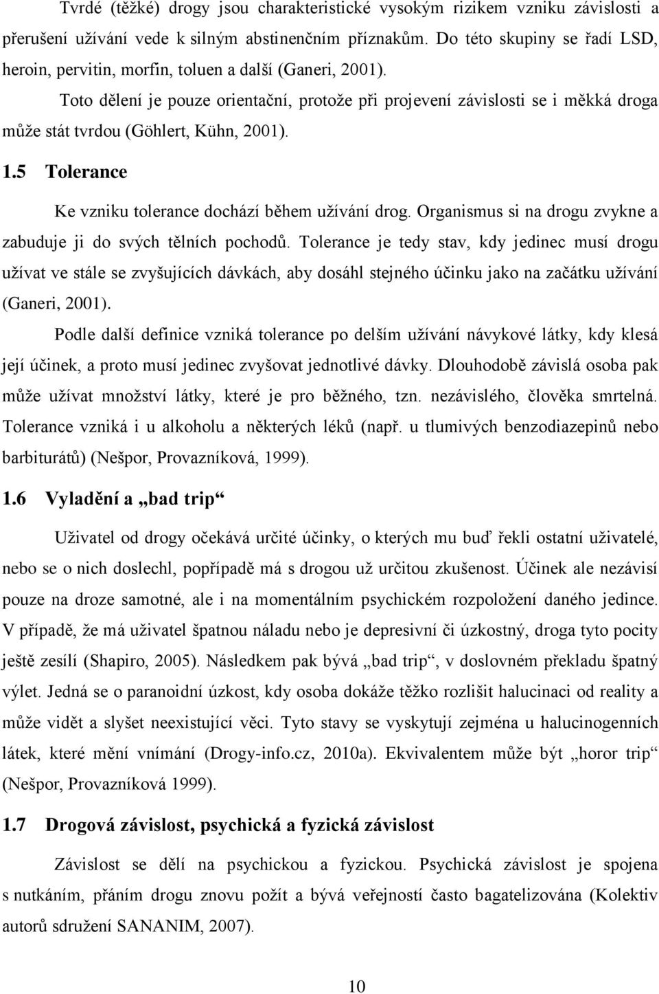 Toto dělení je pouze orientační, protože při projevení závislosti se i měkká droga může stát tvrdou (Göhlert, Kühn, 2001). 1.5 Tolerance Ke vzniku tolerance dochází během užívání drog.