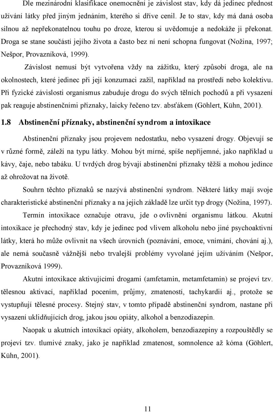 Droga se stane součástí jejího života a často bez ní není schopna fungovat (Nožina, 1997; Nešpor, Provazníková, 1999).