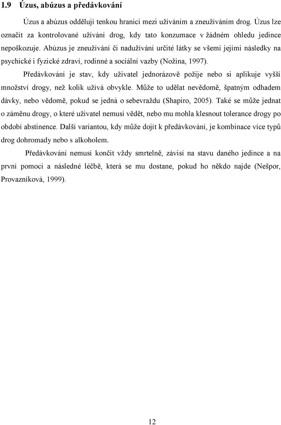 Abúzus je zneužívání či nadužívání určité látky se všemi jejími následky na psychické i fyzické zdraví, rodinné a sociální vazby (Nožina, 1997).