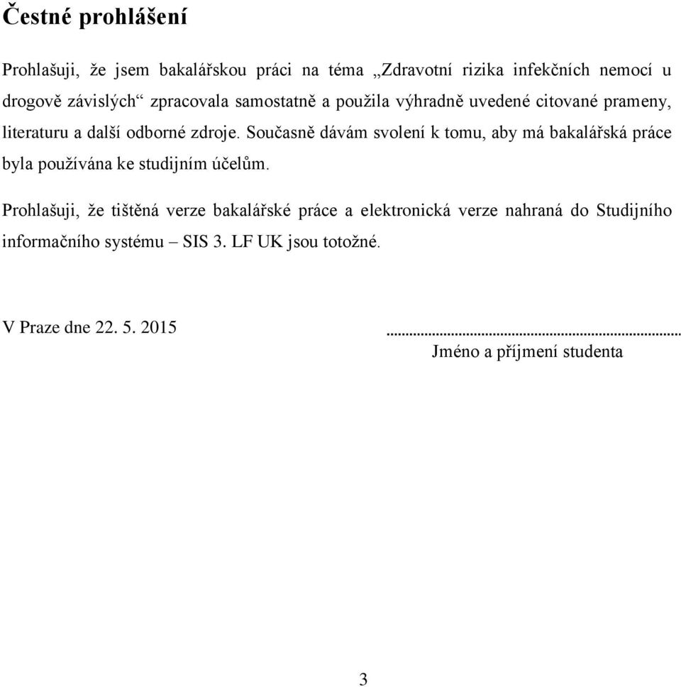 Současně dávám svolení k tomu, aby má bakalářská práce byla používána ke studijním účelům.