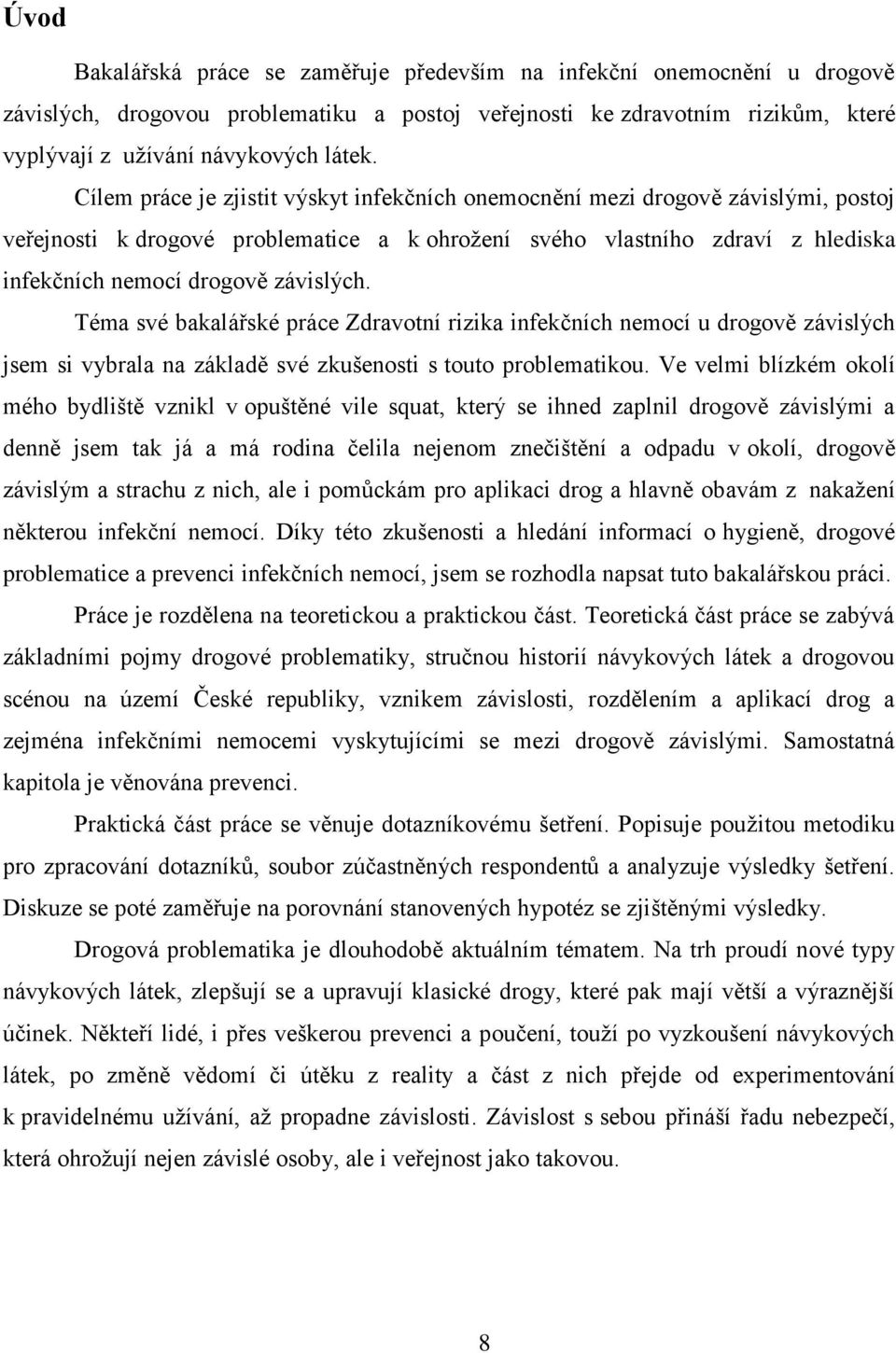Téma své bakalářské práce Zdravotní rizika infekčních nemocí u drogově závislých jsem si vybrala na základě své zkušenosti s touto problematikou.