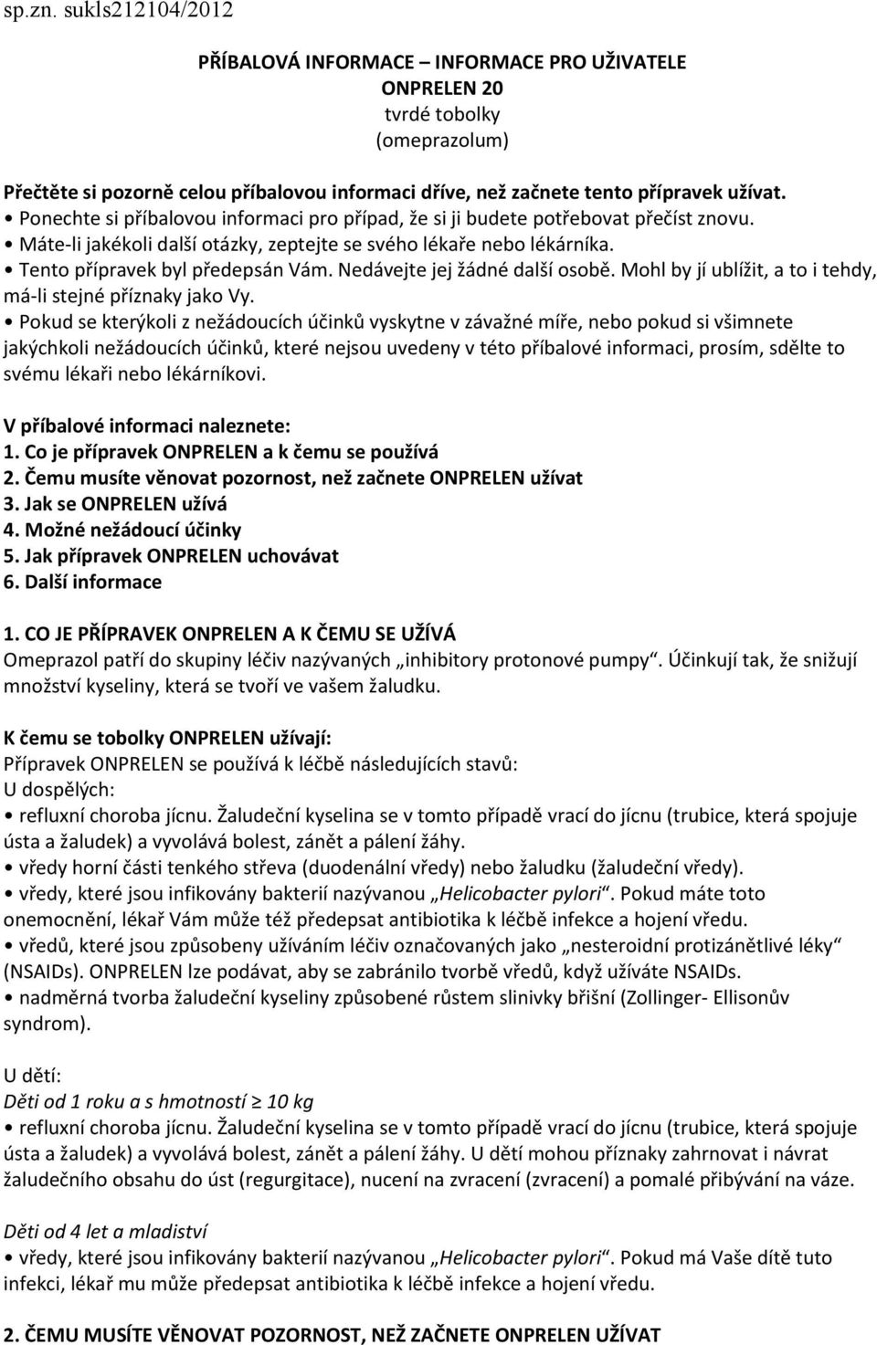 Nedávejte jej žádné další osobě. Mohl by jí ublížit, a to i tehdy, má-li stejné příznaky jako Vy.