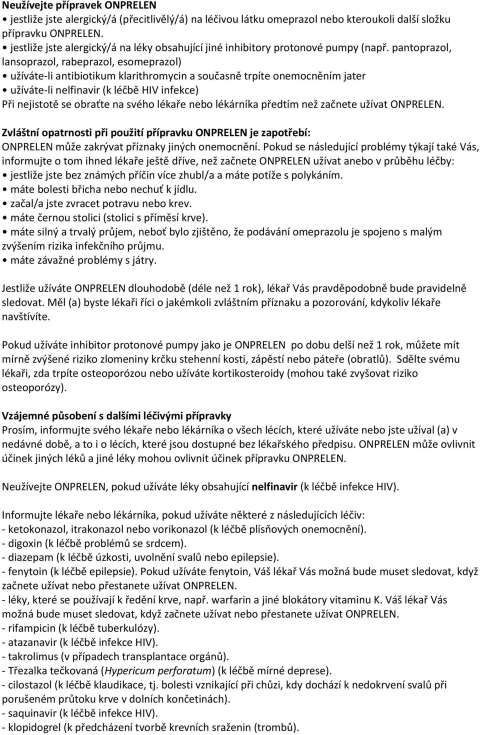 pantoprazol, lansoprazol, rabeprazol, esomeprazol) užíváte-li antibiotikum klarithromycin a současně trpíte onemocněním jater užíváte-li nelfinavir (k léčbě HIV infekce) Při nejistotě se obraťte na