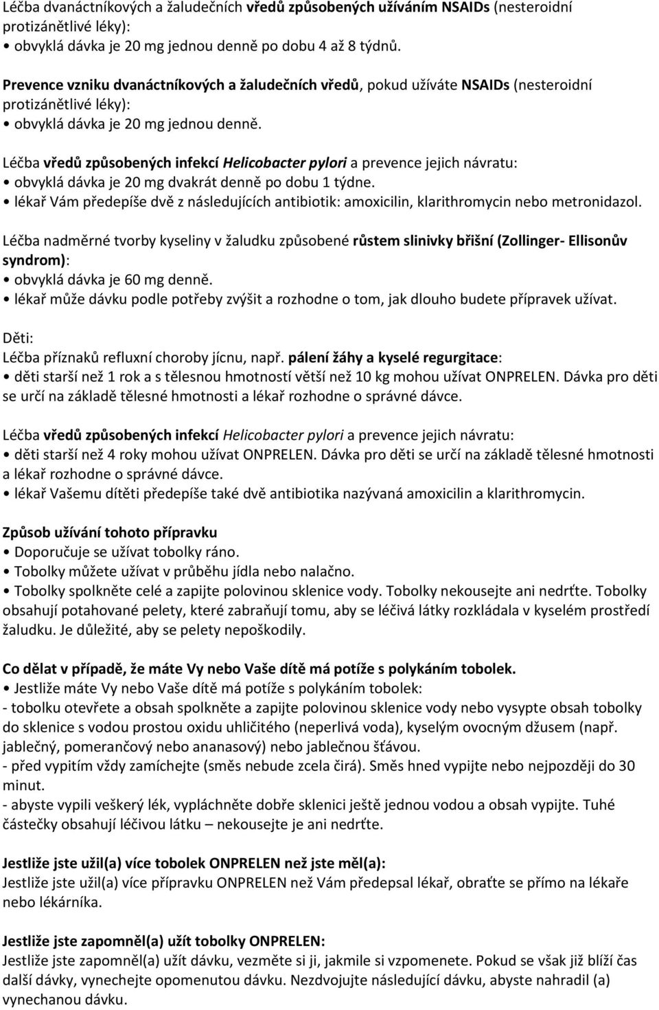 Léčba vředů způsobených infekcí Helicobacter pylori a prevence jejich návratu: obvyklá dávka je 20 mg dvakrát denně po dobu 1 týdne.