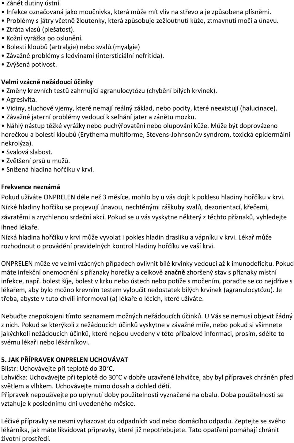 (myalgie) Závažné problémy s ledvinami (intersticiální nefritida). Zvýšená potivost. Velmi vzácné nežádoucí účinky Změny krevních testů zahrnující agranulocytózu (chybění bílých krvinek). Agresivita.