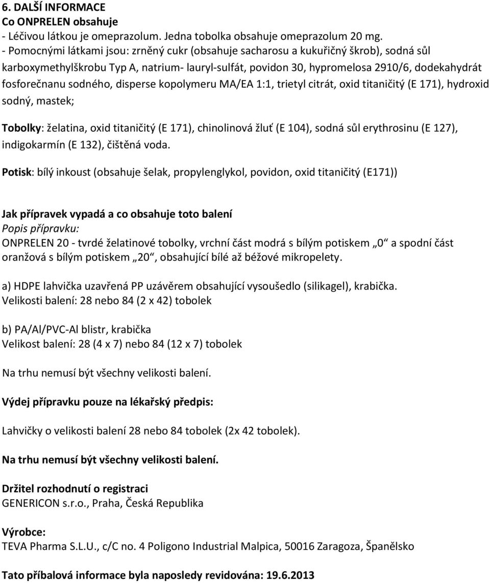 sodného, disperse kopolymeru MA/EA 1:1, trietyl citrát, oxid titaničitý (E 171), hydroxid sodný, mastek; Tobolky: želatina, oxid titaničitý (E 171), chinolinová žluť (E 104), sodná sůl erythrosinu (E