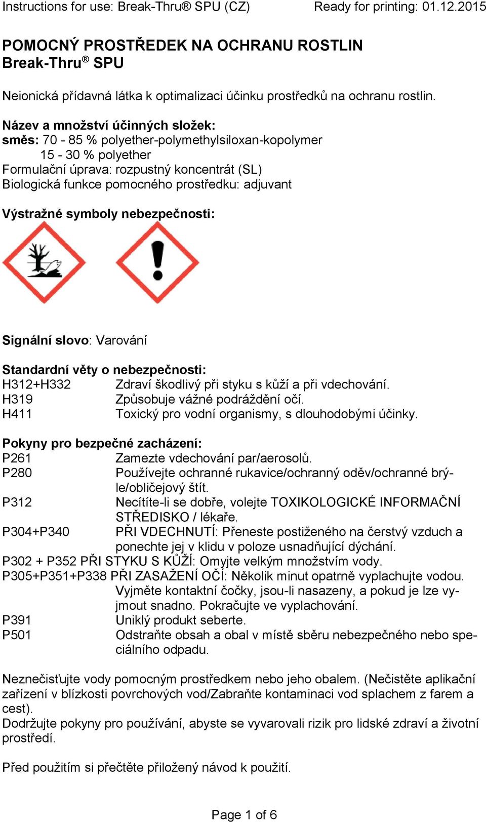 Výstražné symboly nebezpečnosti: Signální slovo: Varování Standardní věty o nebezpečnosti: H312+H332 Zdraví škodlivý při styku s kůží a při vdechování. H319 Způsobuje vážné podráždění očí.