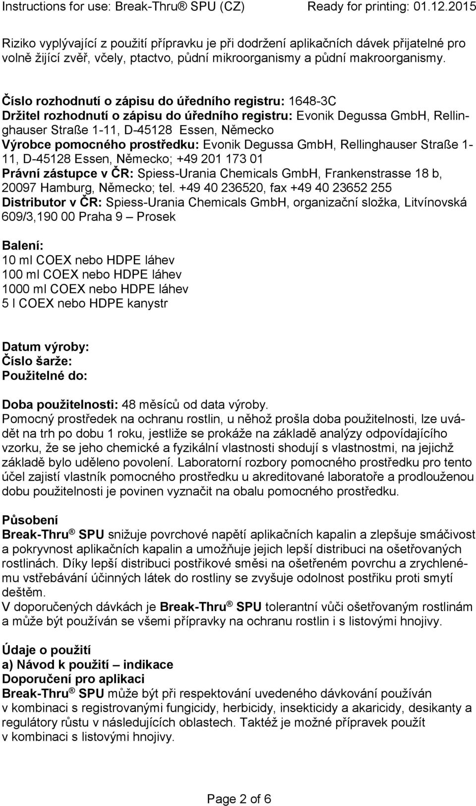 prostředku: Evonik Degussa GmbH, Rellinghauser Straße 1-11, D-45128 Essen, Německo; +49 201 173 01 Právní zástupce v ČR: Spiess-Urania Chemicals GmbH, Frankenstrasse 18 b, 20097 Hamburg, Německo; tel.