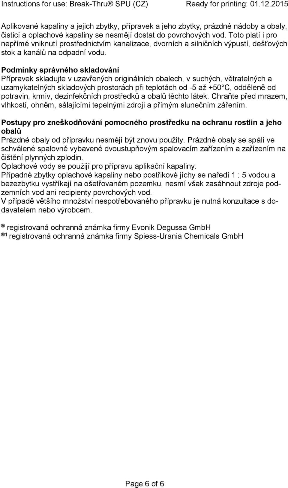 Podmínky správného skladování Přípravek skladujte v uzavřených originálních obalech, v suchých, větratelných a uzamykatelných skladových prostorách při teplotách od -5 až +50 C, odděleně od potravin,