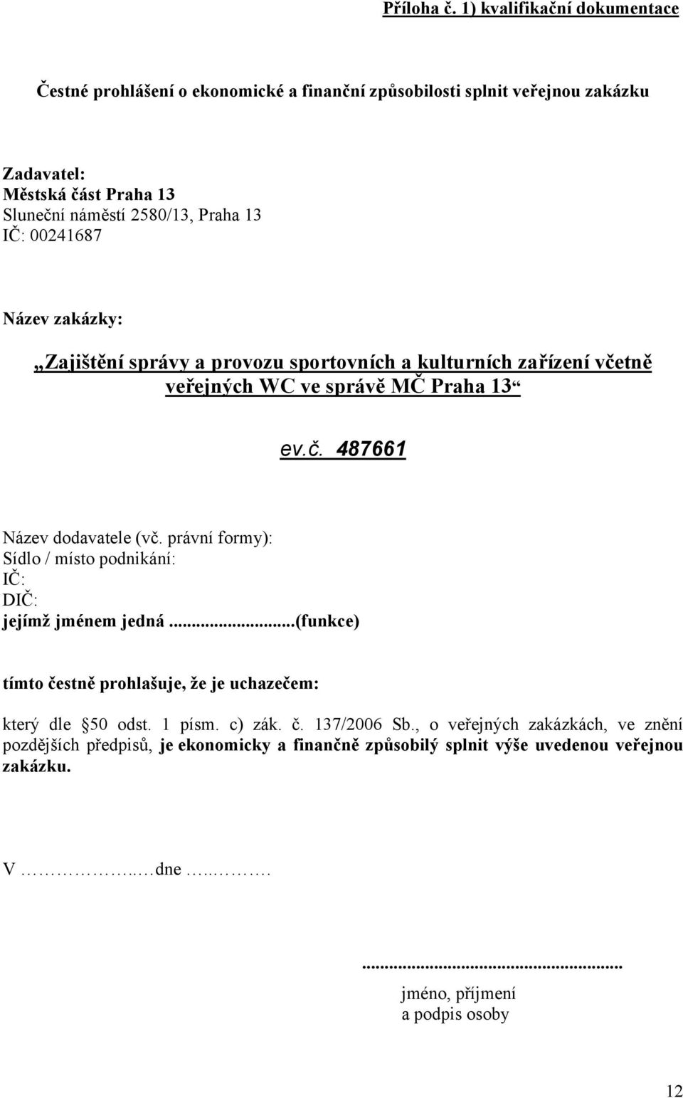 IČ: 00241687 Název zakázky: Zajištění správy a provozu sportovních a kulturních zařízení včetně veřejných WC ve správě MČ Praha 13 ev.č. 487661 Název dodavatele (vč.