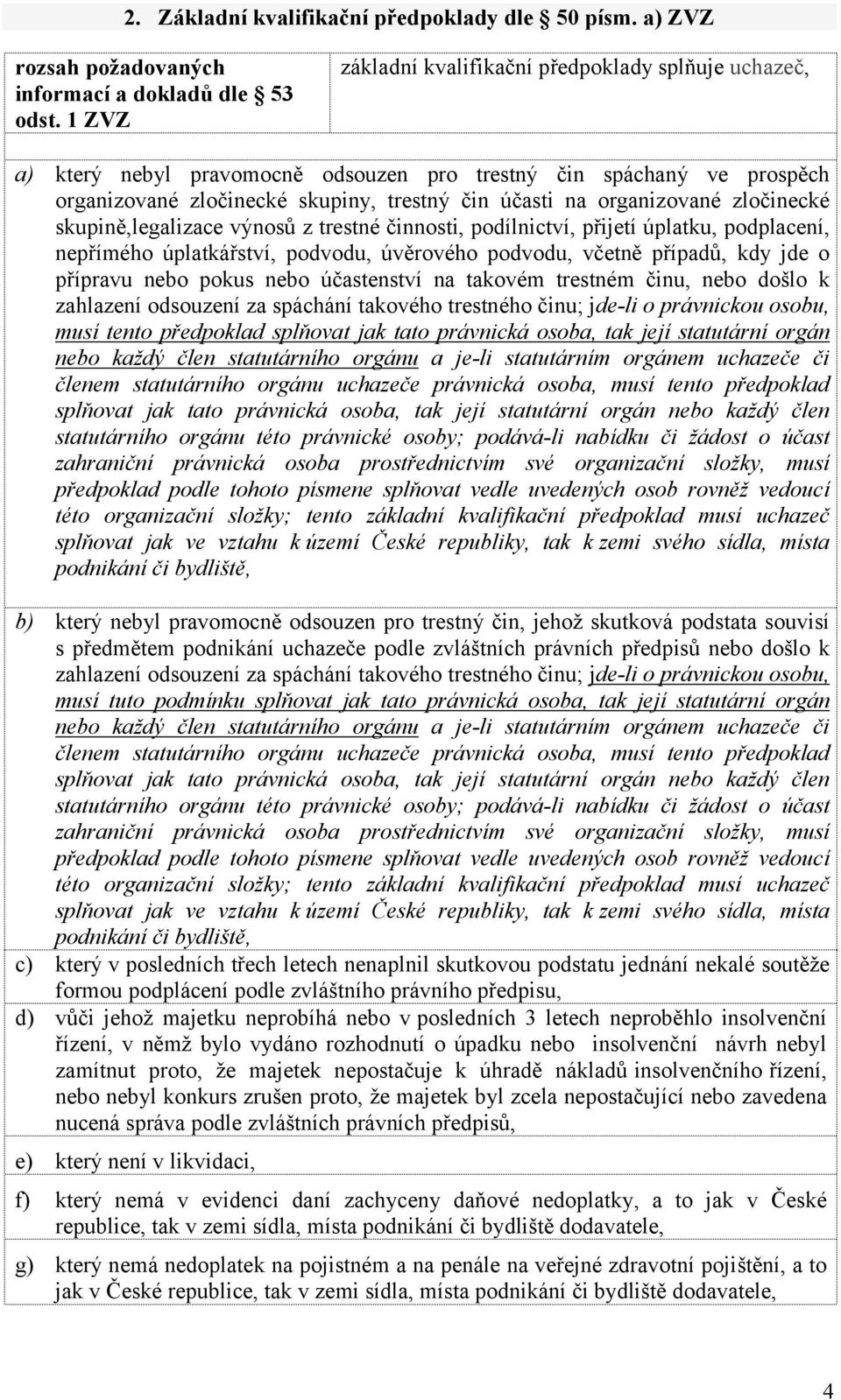 zločinecké skupině,legalizace výnosů z trestné činnosti, podílnictví, přijetí úplatku, podplacení, nepřímého úplatkářství, podvodu, úvěrového podvodu, včetně případů, kdy jde o přípravu nebo pokus