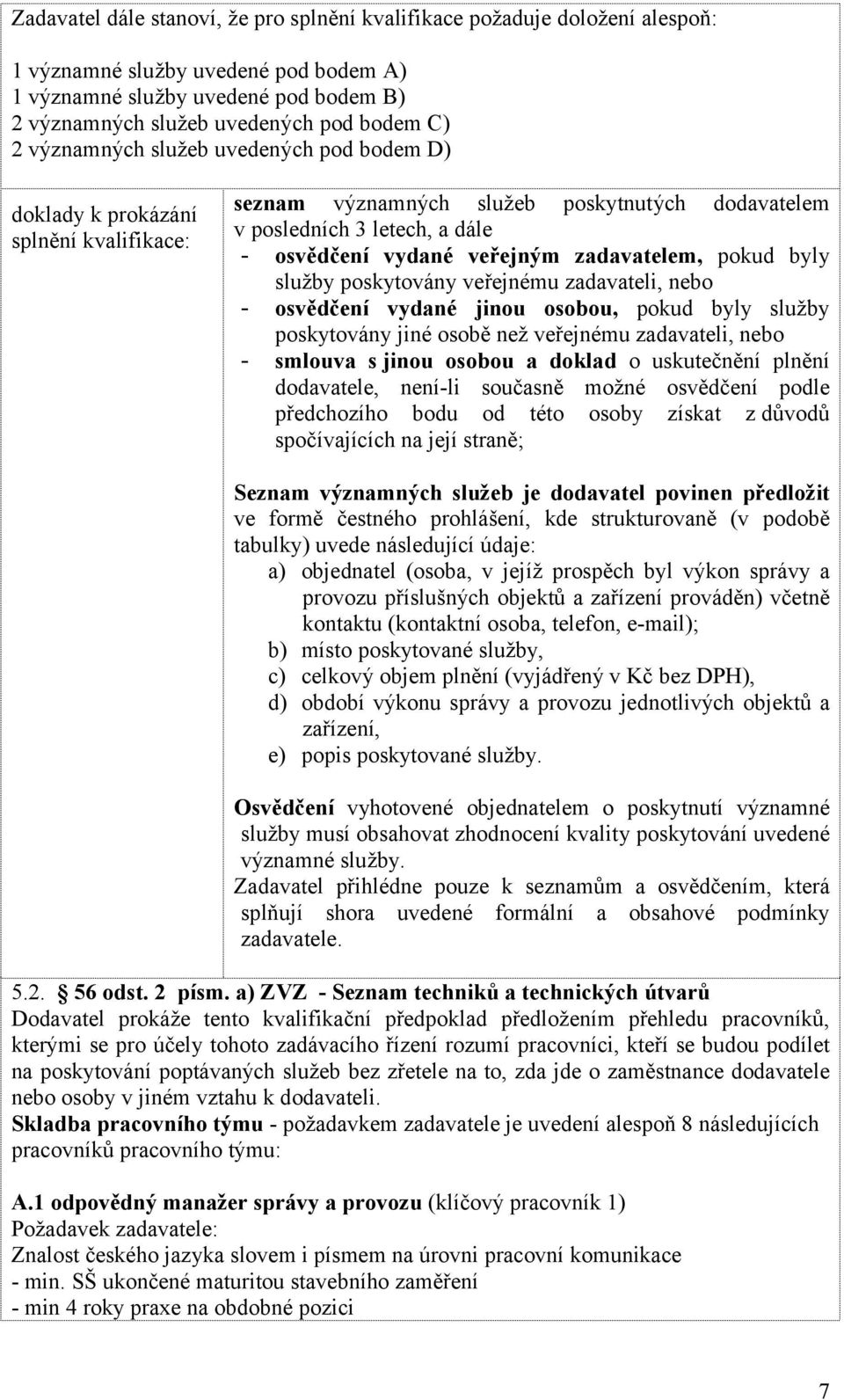 zadavatelem, pokud byly služby poskytovány veřejnému zadavateli, nebo - osvědčení vydané jinou osobou, pokud byly služby poskytovány jiné osobě než veřejnému zadavateli, nebo - smlouva s jinou osobou