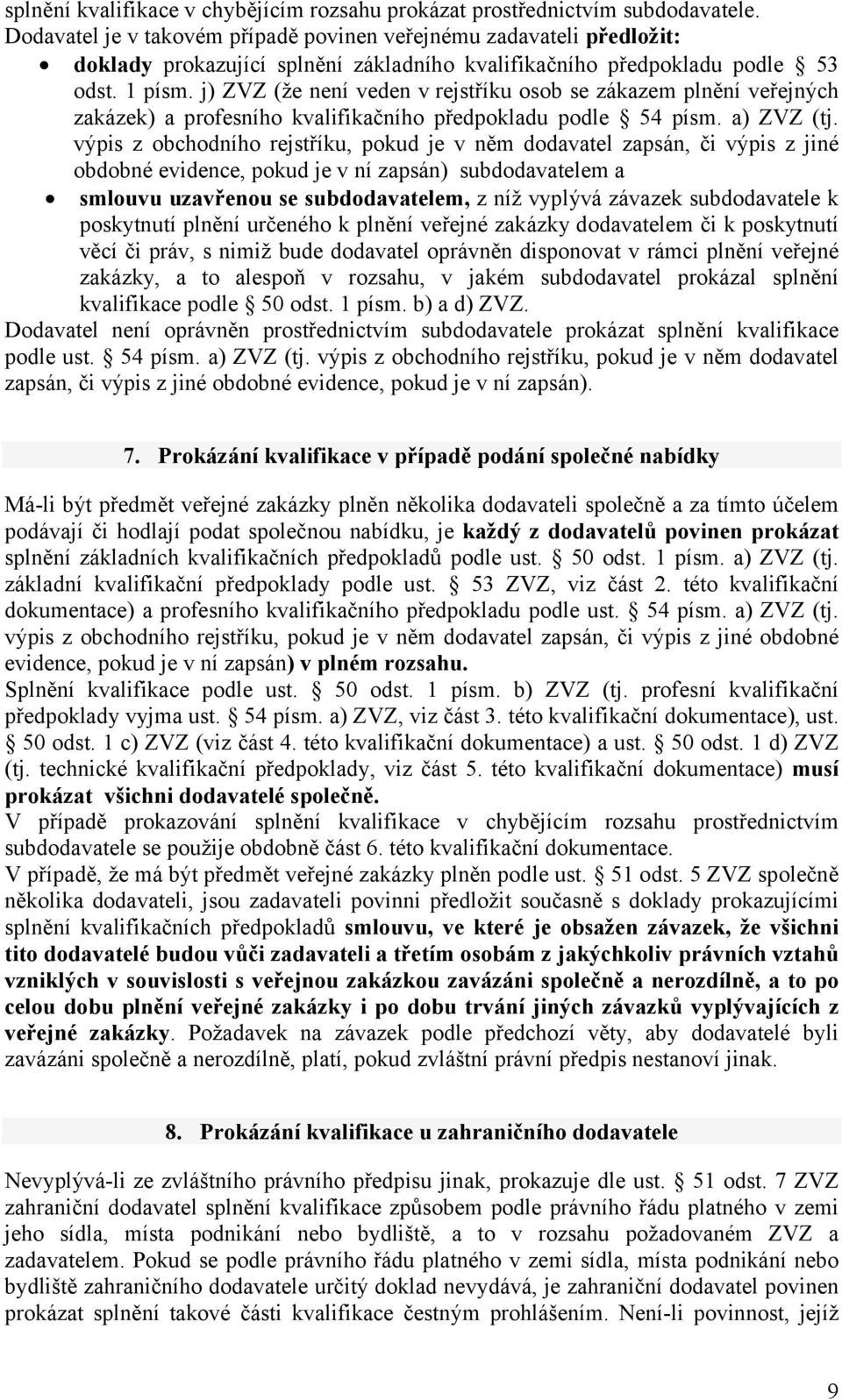 j) ZVZ (že není veden v rejstříku osob se zákazem plnění veřejných zakázek) a profesního kvalifikačního předpokladu podle 54 písm. a) ZVZ (tj.