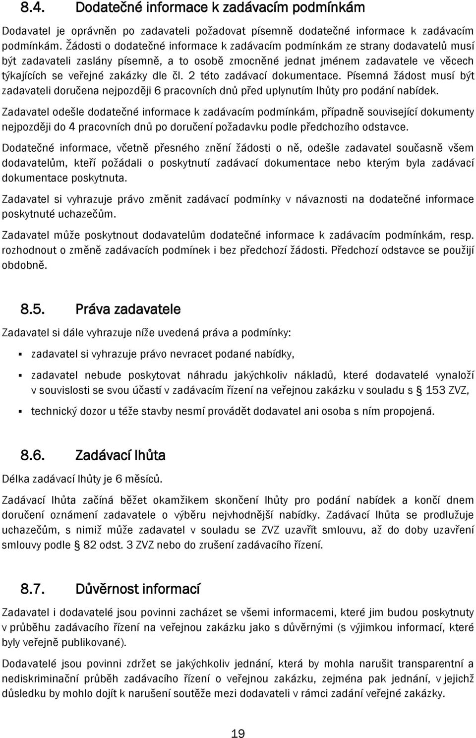 čl. 2 této zadávací dokumentace. Písemná žádost musí být zadavateli doručena nejpozději 6 pracovních dnů před uplynutím lhůty pro podání nabídek.