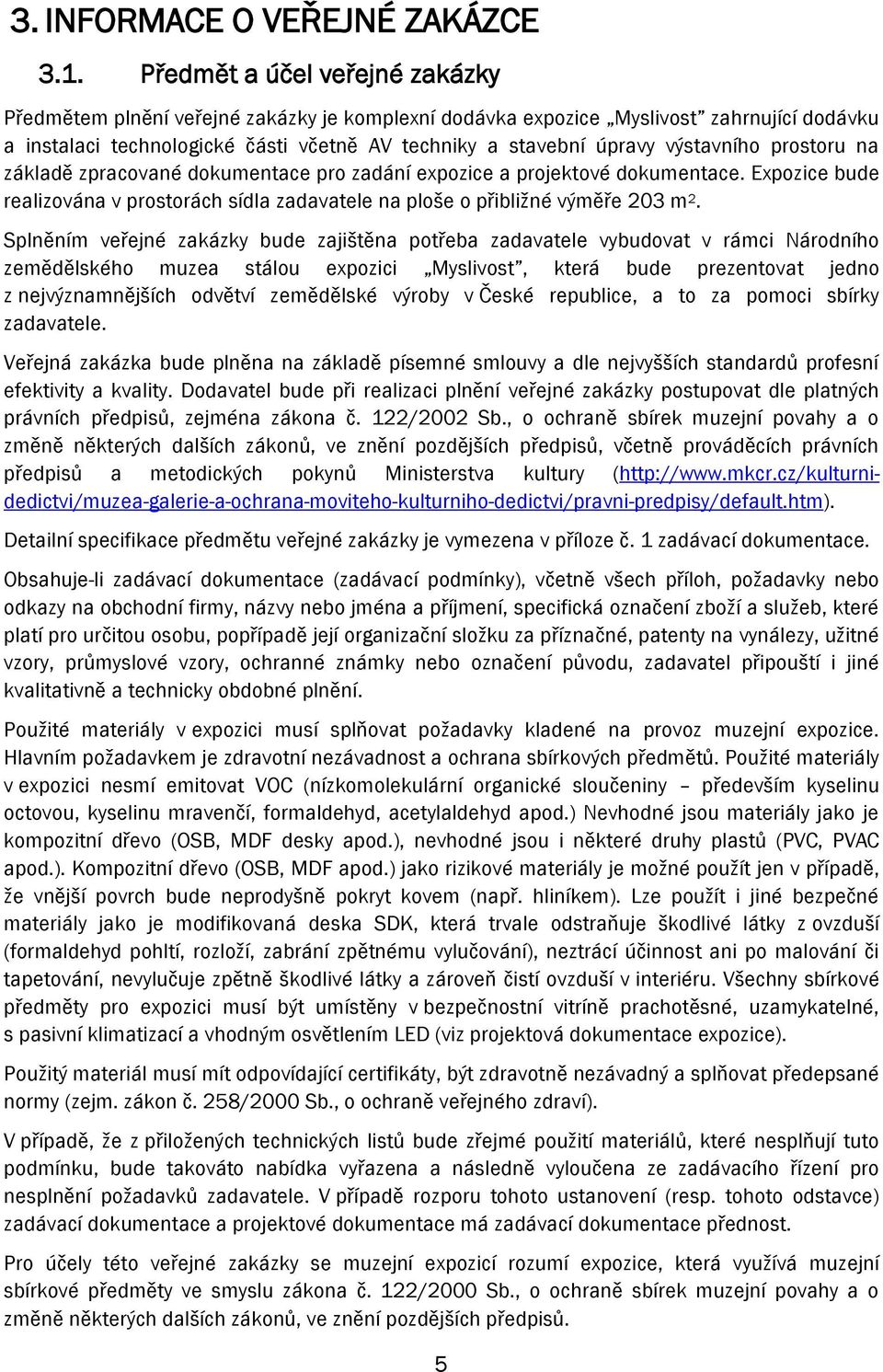 výstavního prostoru na základě zpracované dokumentace pro zadání expozice a projektové dokumentace. Expozice bude realizována v prostorách sídla zadavatele na ploše o přibližné výměře 203 m 2.