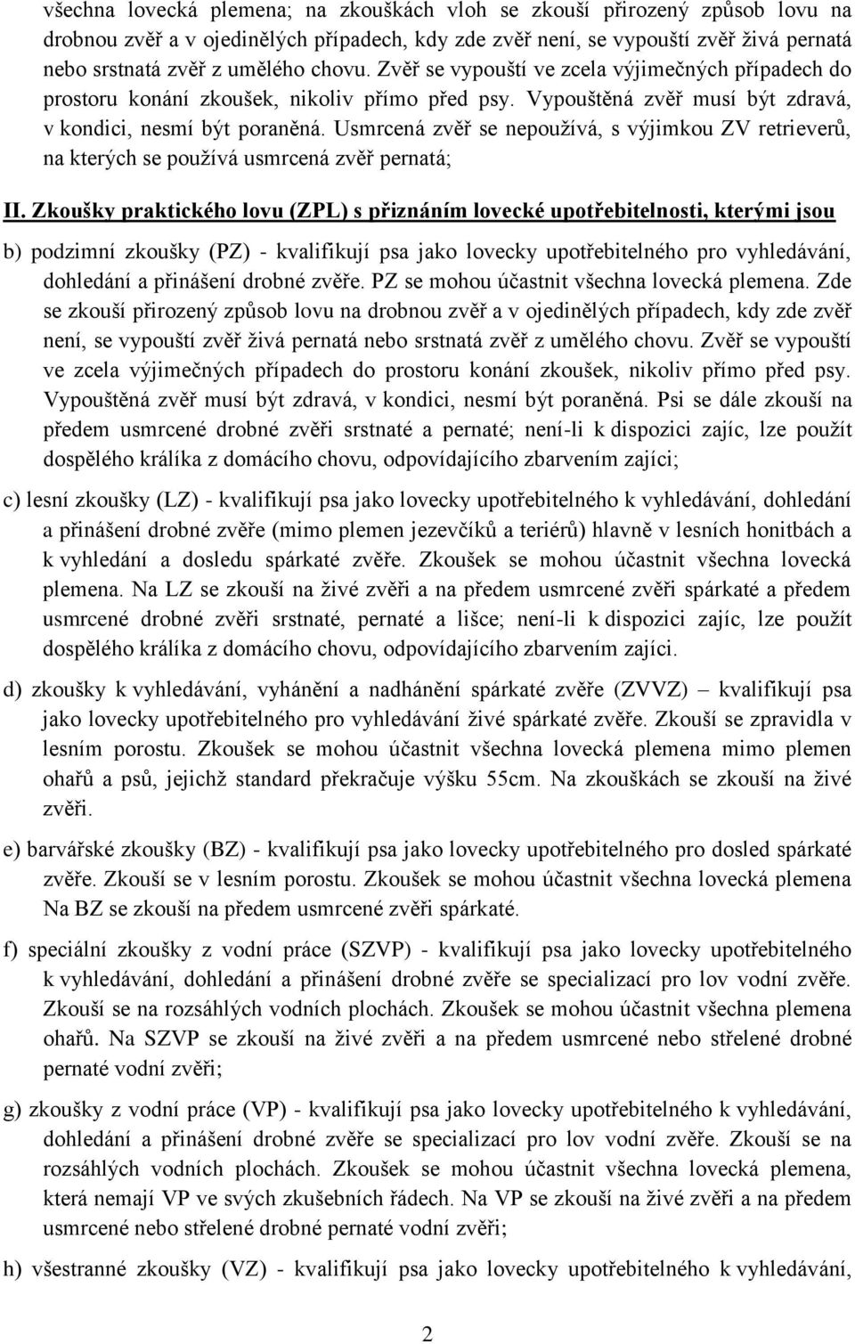 Usmrcená zvěř se nepoužívá, s výjimkou ZV retrieverů, na kterých se používá usmrcená zvěř pernatá; II.