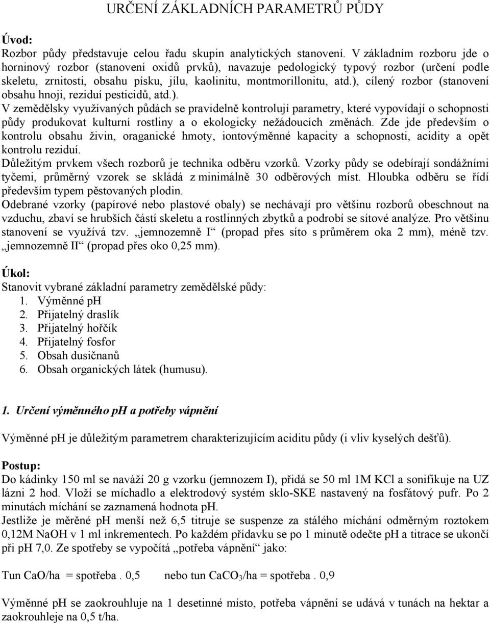), cílený rozbor (stanovení obsahu hnoji, reziduí pesticidů, atd.). V zemědělsky využívaných půdách se pravidelně kontrolují parametry, které vypovídají o schopnosti půdy produkovat kulturní rostliny a o ekologicky nežádoucích změnách.