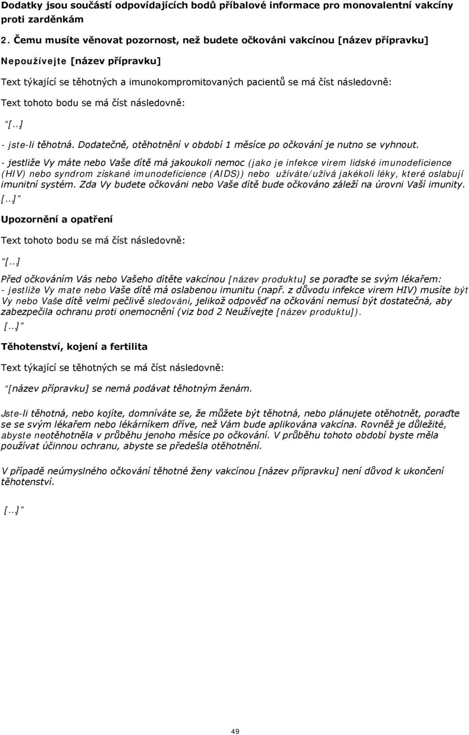 - jestliže Vy máte nebo Vaše dítě má jakoukoli nemoc (jako je infekce virem lidské imunodeficience (HIV) nebo syndrom získané imunodeficience (AIDS)) nebo užíváte/užívá jakékoli léky, které oslabují