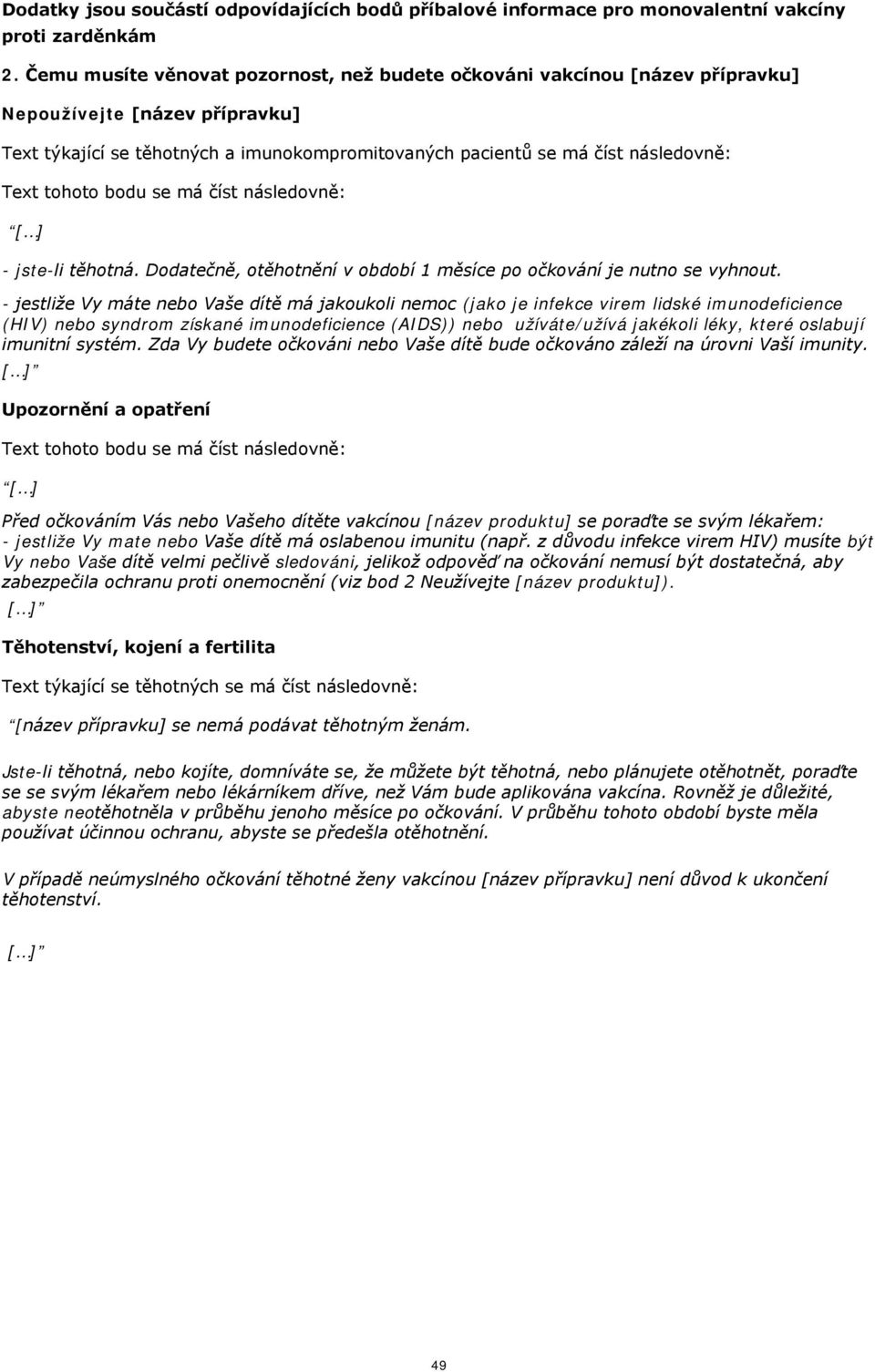 - jestliže Vy máte nebo Vaše dítě má jakoukoli nemoc (jako je infekce virem lidské imunodeficience (HIV) nebo syndrom získané imunodeficience (AIDS)) nebo užíváte/užívá jakékoli léky, které oslabují