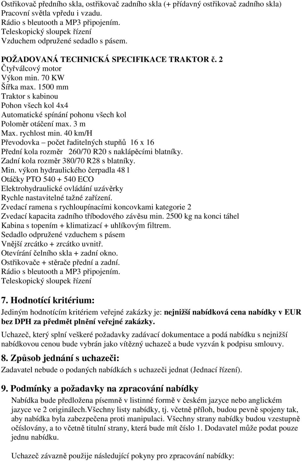 1500 mm Traktor s kabinou Pohon všech kol 4x4 Automatické spínání pohonu všech kol Poloměr otáčení max. 3 m Max. rychlost min.