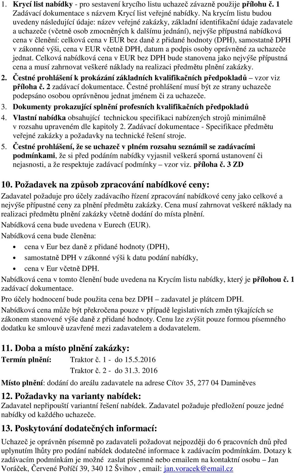 v členění: celková cena v EUR bez daně z přidané hodnoty (DPH), samostatně DPH v zákonné výši, cena v EUR včetně DPH, datum a podpis osoby oprávněné za uchazeče jednat.