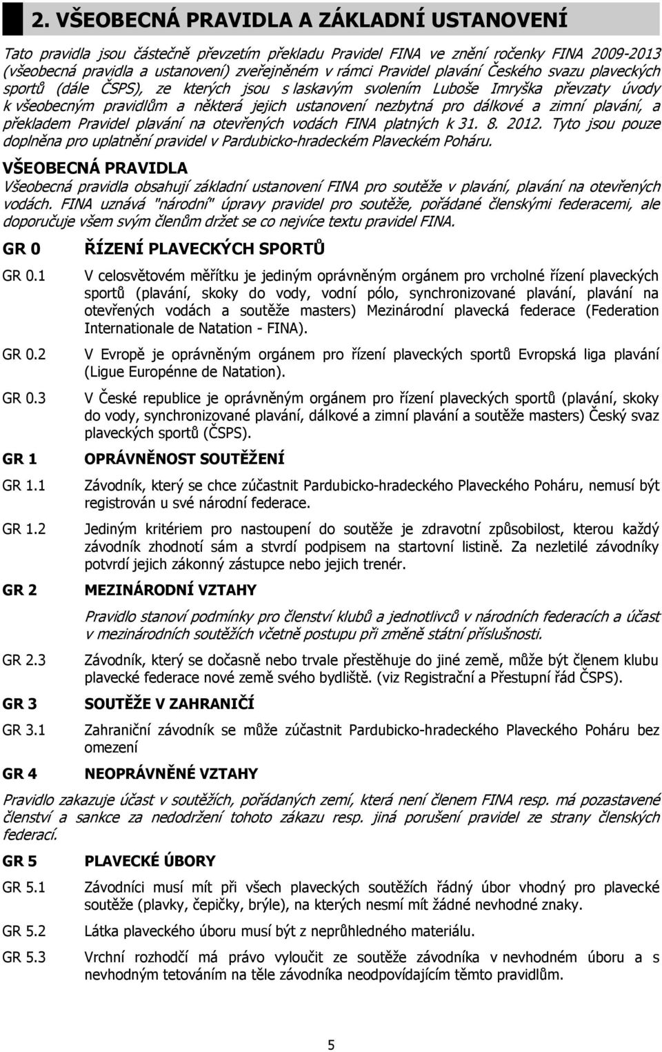 plavání, a překladem Pravidel plavání na otevřených vodách FINA platných k 31. 8. 2012. Tyto jsou pouze doplněna pro uplatnění pravidel v Pardubicko-hradeckém Plaveckém Poháru.