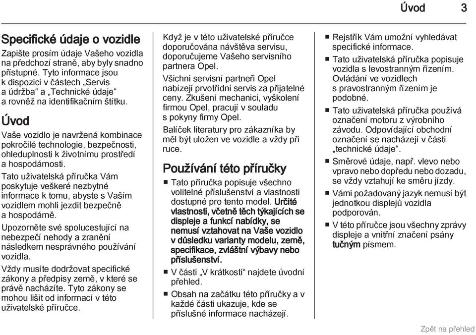 Úvod Vaše vozidlo je navržená kombinace pokročilé technologie, bezpečnosti, ohleduplnosti k životnímu prostředí a hospodárnosti.