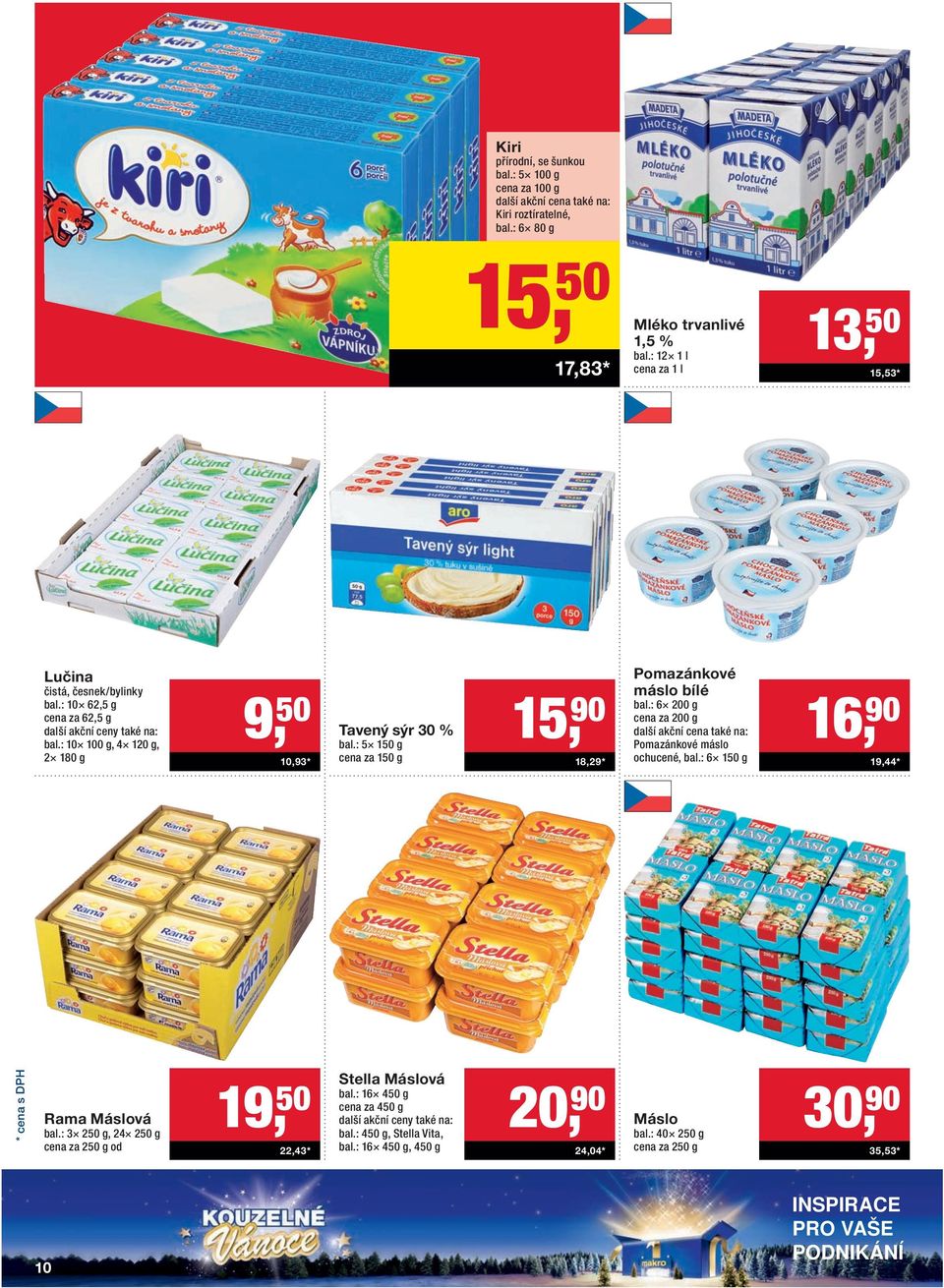 : 5 150 g cena za 150 g 15, 90 18,29 * Pomazánkové máslo bílé bal.: 6 200 g cena za 200 g Pomazánkové máslo ochucené, bal.: 6 150 g 16, 90 19,44 * Rama Máslová bal.