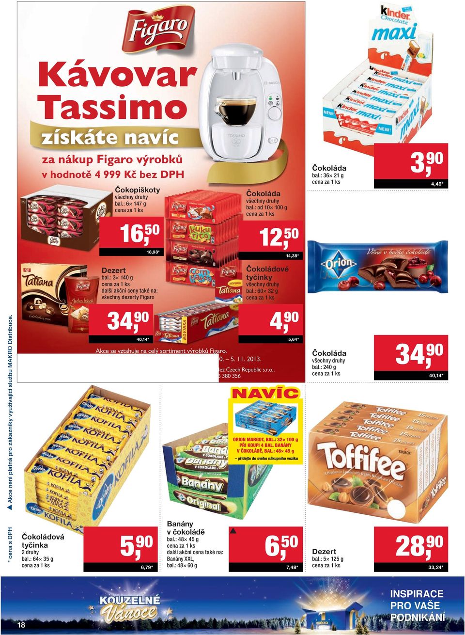 Čokoládová tyčinka 2 druhy bal.: 64 35 g 34, 90 40,14 * 5, 90 6,79 * Banány v čokoládě bal.: 48 45 g Banány XXL, bal.