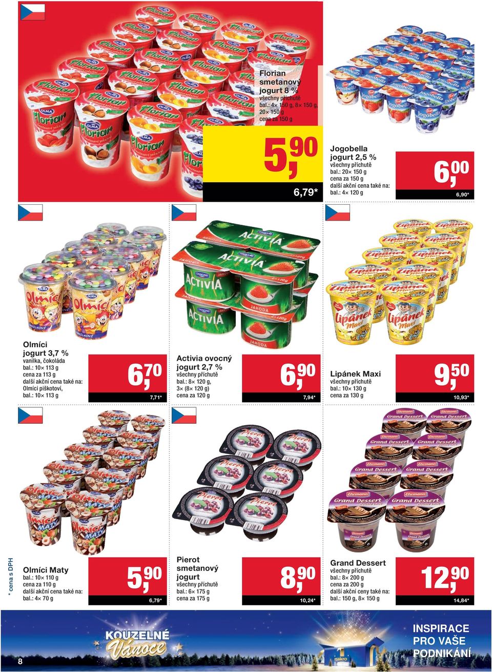 : 10 113 g 6, 70 7,71 * Activia ovocný jogurt 2,7 % všechny příchutě bal.: 8 120 g, 3 (8 120 g) cena za 120 g 6, 90 7,94 * Lipánek Maxi všechny příchutě bal.