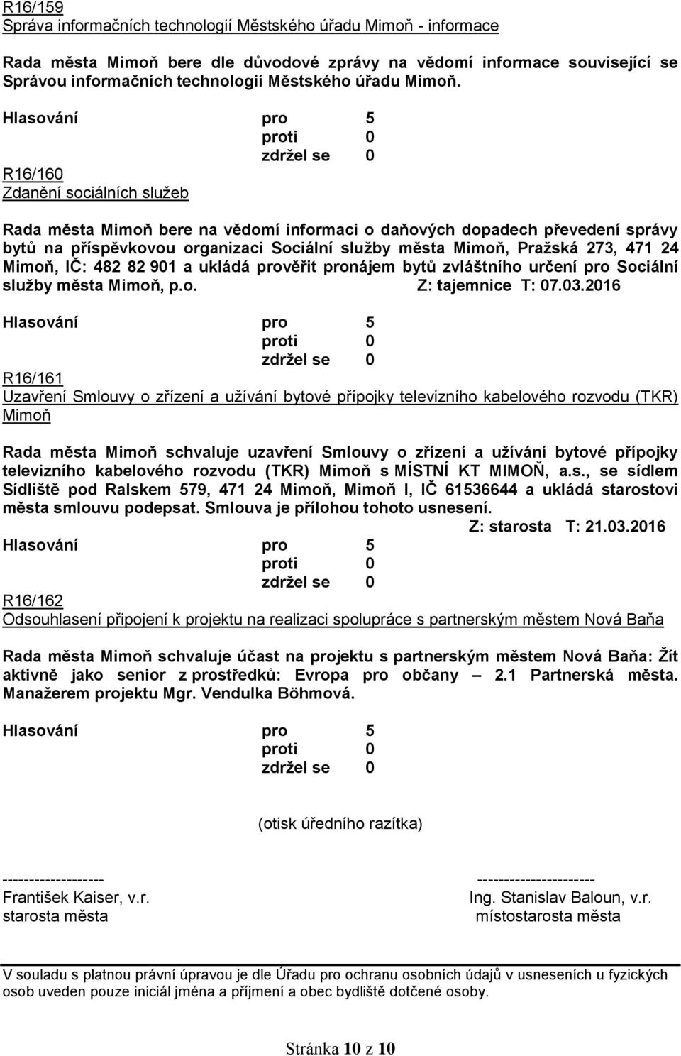 R16/160 Zdanění sociálních služeb Rada města Mimoň bere na vědomí informaci o daňových dopadech převedení správy bytů na příspěvkovou organizaci Sociální služby města Mimoň, Pražská 273, 471 24