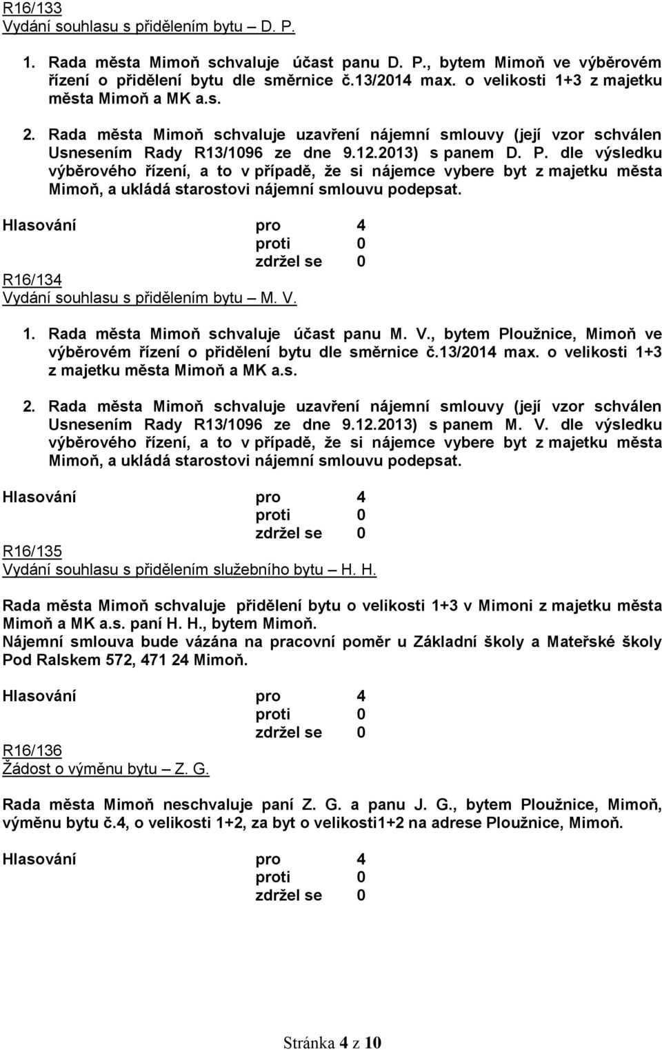 V., bytem Ploužnice, Mimoň ve výběrovém řízení o přidělení bytu dle směrnice č.13/2014 max. o velikosti 1+3 z majetku města Mimoň a MK a.s. Usnesením Rady R13/1096 ze dne 9.12.2013) s panem M. V.