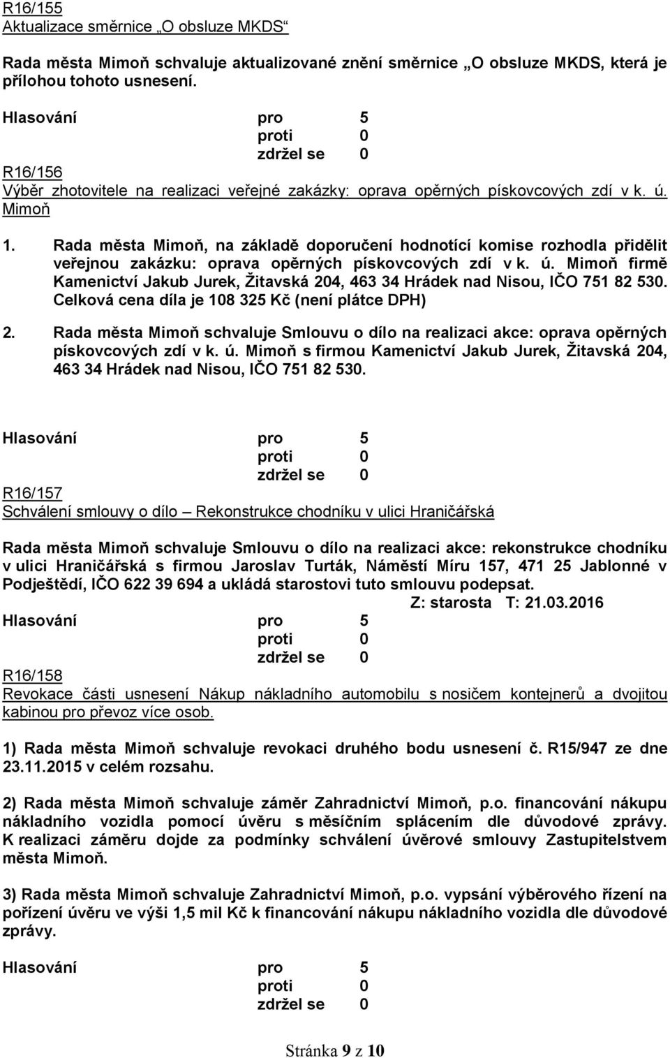 Rada města Mimoň, na základě doporučení hodnotící komise rozhodla přidělit veřejnou zakázku: oprava opěrných pískovcových zdí v k. ú.