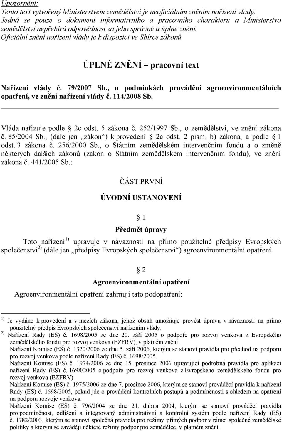 Oficiální znění nařízení vlády je k dispozici ve Sbírce zákonů. ÚPLNÉ ZNĚNÍ pracovní text Nařízení vlády č. 79/2007 Sb.
