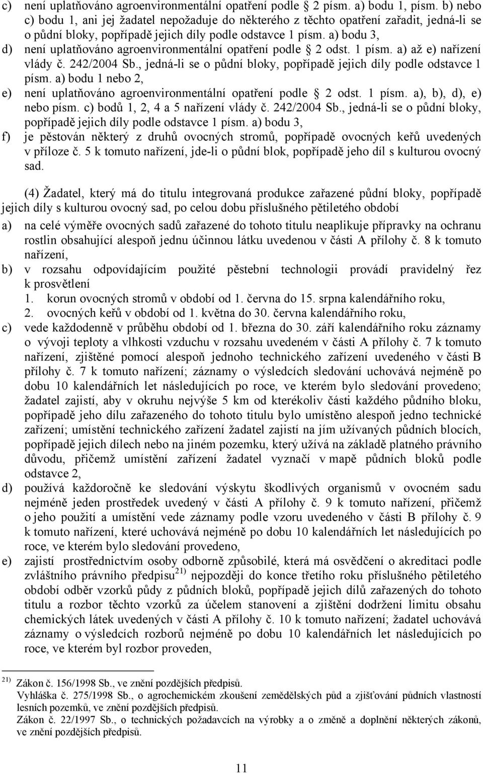 a) bodu 3, d) není uplatňováno agroenvironmentální opatření podle 2 odst. 1 písm. a) až e) nařízení vlády č. 242/2004 Sb., jedná-li se o půdní bloky, popřípadě jejich díly podle odstavce 1 písm.