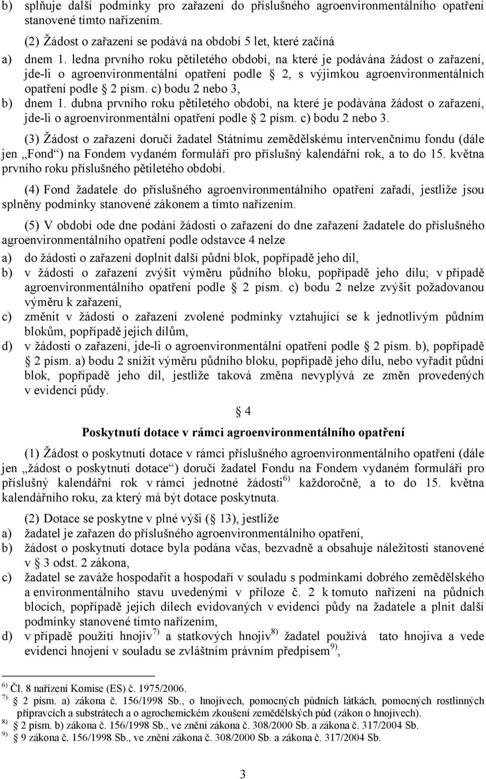 c) bodu 2 nebo 3, b) dnem 1. dubna prvního roku pětiletého období, na které je podávána žádost o zařazení, jde-li o agroenvironmentální opatření podle 2 písm. c) bodu 2 nebo 3.