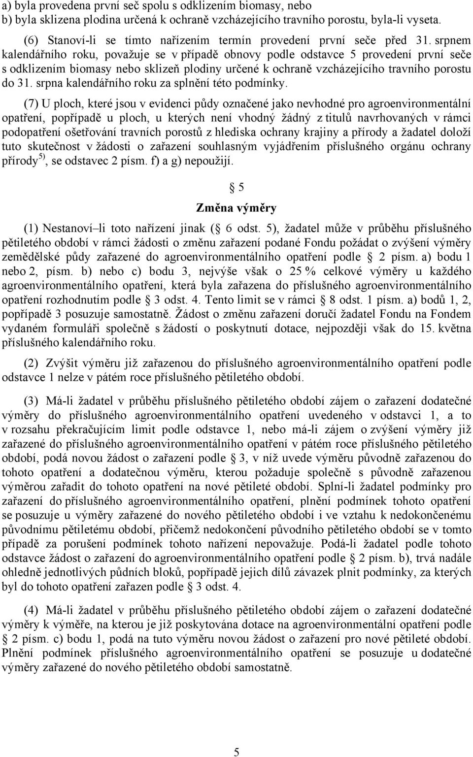 srpnem kalendářního roku, považuje se v případě obnovy podle odstavce 5 provedení první seče s odklizením biomasy nebo sklizeň plodiny určené k ochraně vzcházejícího travního porostu do 31.